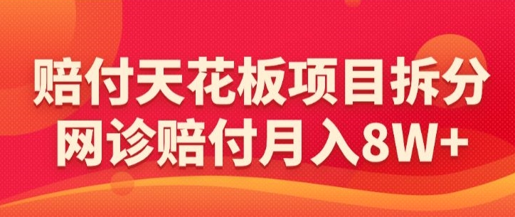 赔付天花板项目拆分，网诊赔付月入8W+-【仅揭秘】-生财有术官方网站