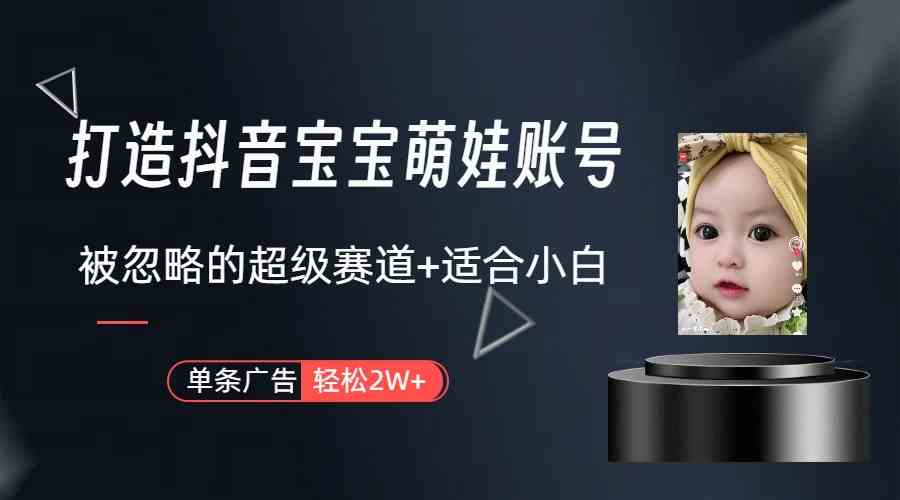 图片[2]-（9419期）打造抖音宝宝账号，一条广告2W，大部分人忽略的超级赛道（教程+素材+软件）-生财有术官方网站