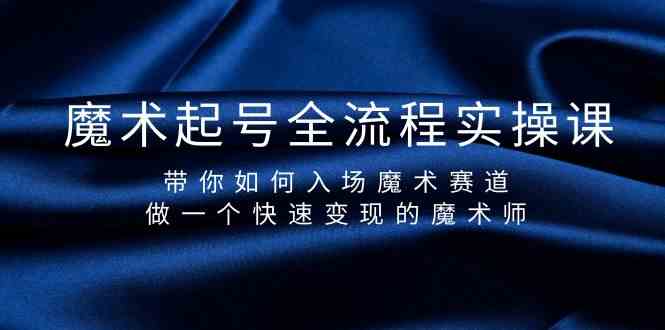 （9564期）魔术起号全流程实操课，带你如何入场魔术赛道，做一个快速变现的魔术师-生财有术官方网站