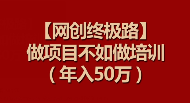 【网创终极路】做项目不如做项目培训，年入50万-生财有术官方网站