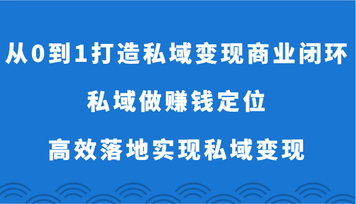 从0到1打造私域变现商业闭环-私域做赚钱定位，高效落地实现私域变现-生财有术官方网站