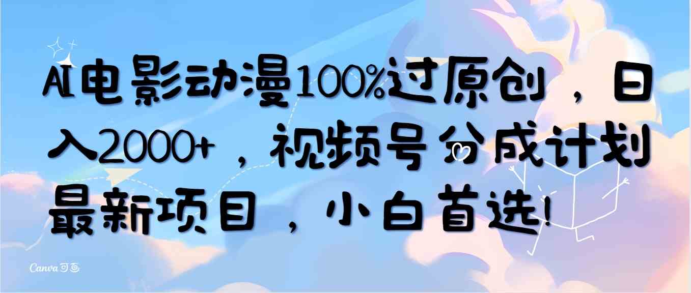 （10052期）AI电影动漫100%过原创，日入2000+，视频号分成计划最新项目，小白首选！-生财有术官方网站