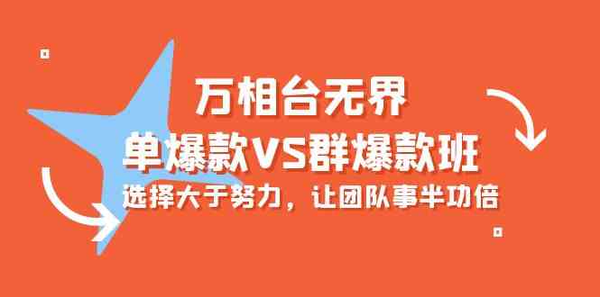 万相台无界-单爆款VS群爆款班：选择大于努力，让团队事半功倍（16节课）-生财有术官方网站