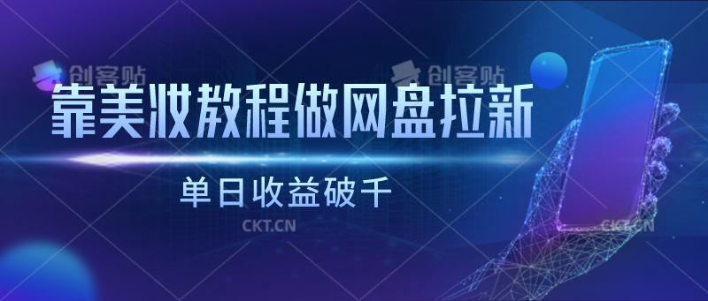 靠美妆教程做网盘拉新，单日收益破千-生财有术官方网站
