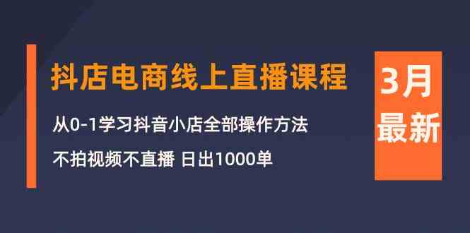 3月抖店电商线上直播课程：从0-1学习抖音小店，不拍视频不直播 日出1000单-生财有术官方网站