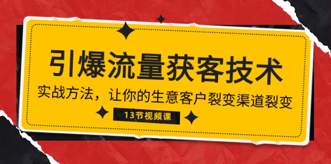 （10276期）《引爆流量 获客技术》实战方法，让你的生意客户裂变渠道裂变（13节）-生财有术官方网站