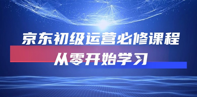 京东初级运营必修课程，从零开始学习（49节视频课程）-生财有术官方网站