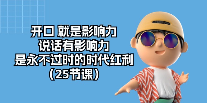 开口就是影响力，说话有影响力，是永不过时的时代红利（25节高清无水印）-生财有术官方网站