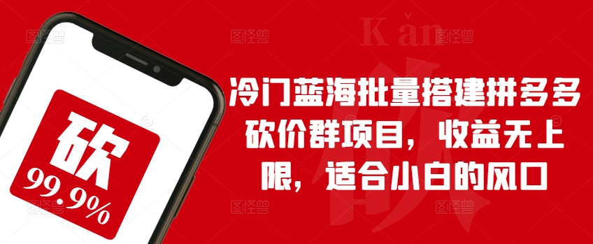 冷门蓝海批量搭建拼多多砍价群项目，收益无上限，适合小白的风口-生财有术官方网站