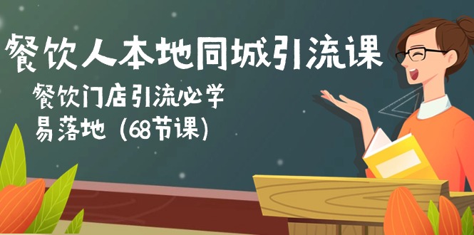 （10709期）餐饮人本地同城引流课：餐饮门店引流必学，易落地（68节课）-生财有术官方网站