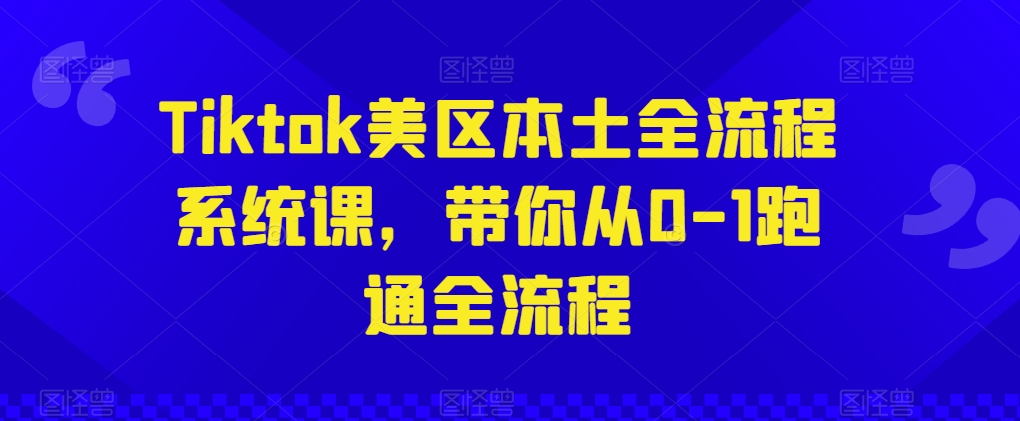 Tiktok美区本土全流程系统课，带你从0-1跑通全流程-生财有术官方网站