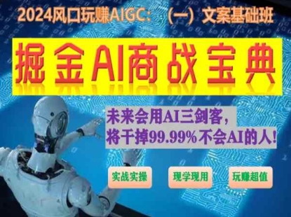 掘金AI商战宝典初级班：如何用AI做文案(实战实操 现学现用 玩赚超值)-生财有术官方网站