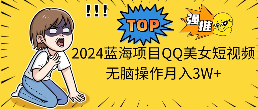 （10862期）2024蓝海项目QQ美女短视频无脑操作月入3W+-生财有术官方网站