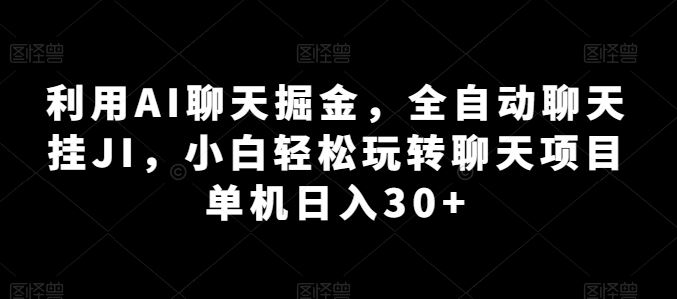 利用AI聊天掘金，全自动聊天挂JI，小白轻松玩转聊天项目 单机日入30+【揭秘】-生财有术官方网站
