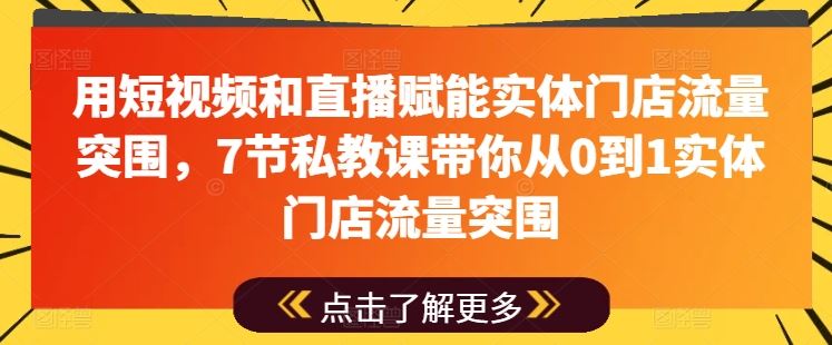 用短视频和直播赋能实体门店流量突围，7节私教课带你从0到1实体门店流量突围-生财有术官方网站