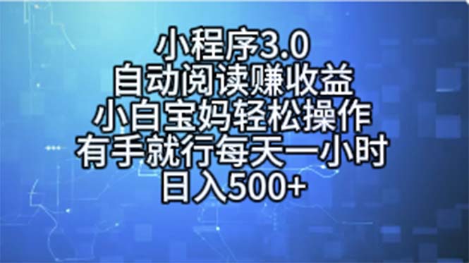 （11316期）小程序3.0，自动阅读赚收益，小白宝妈轻松操作，有手就行，每天一小时…-生财有术官方网站