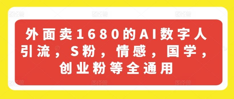 外面卖1680的AI数字人引流，S粉，情感，国学，创业粉等全通用-生财有术官方网站