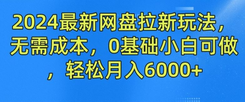2024最新网盘拉新玩法，无需成本，0基础小白可做，轻松月入6000+【揭秘】-生财有术官方网站