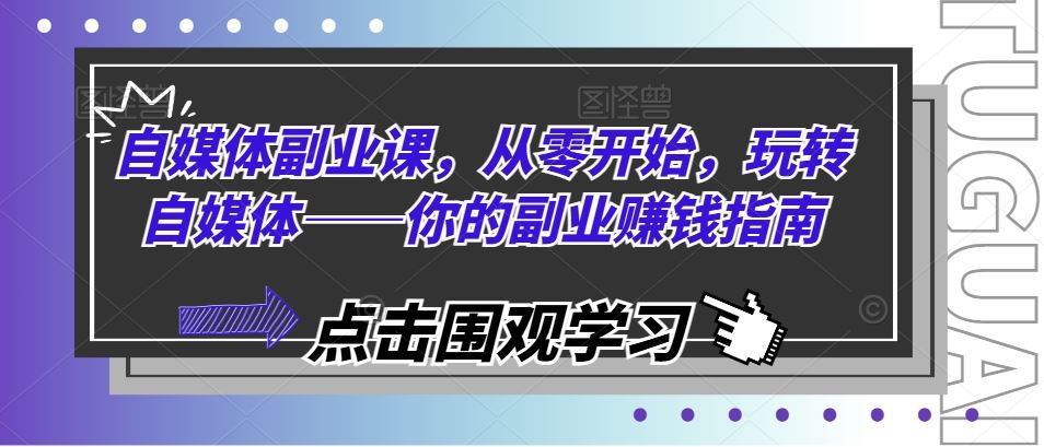 自媒体副业课，从零开始，玩转自媒体——你的副业赚钱指南-生财有术官方网站