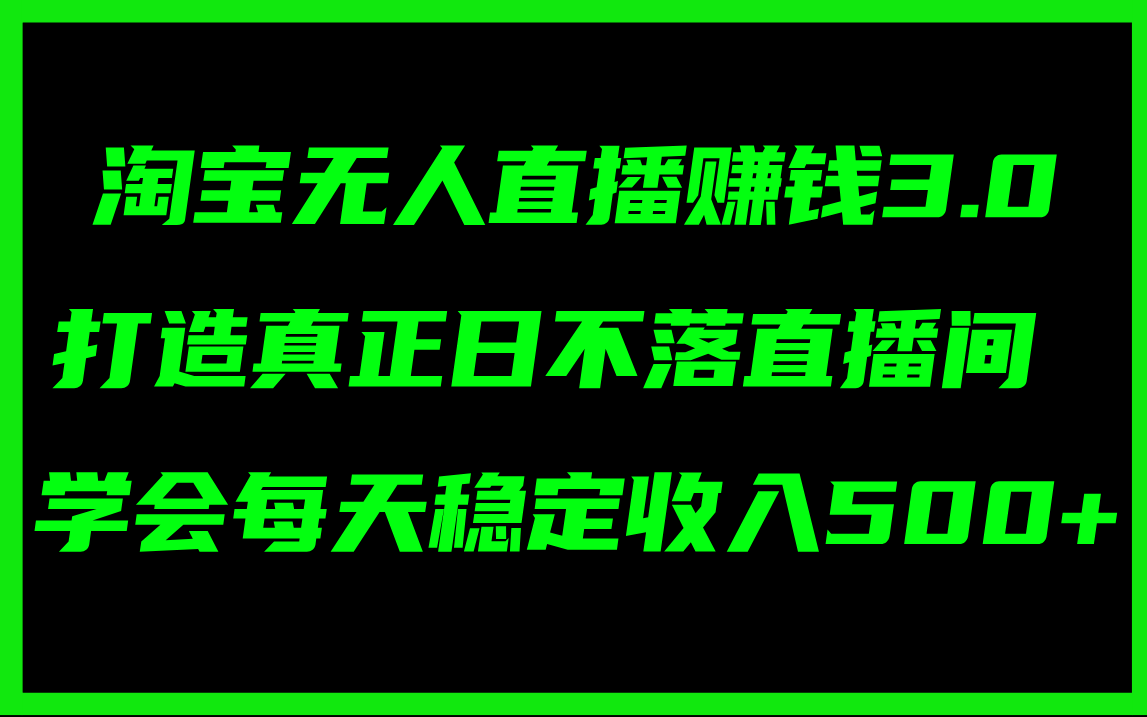 （11765期）淘宝无人直播赚钱3.0，打造真正日不落直播间 ，学会每天稳定收入500+-生财有术官方网站