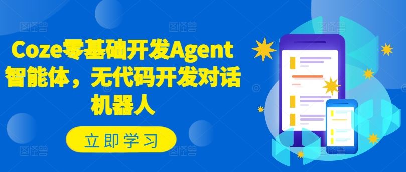 Coze零基础开发Agent智能体，无代码开发对话机器人-生财有术官方网站
