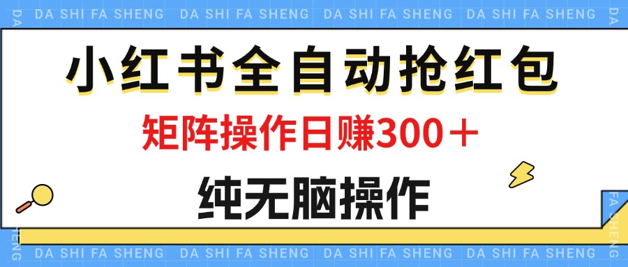 （12151期）最新小红书全自动抢红包，单号一天50＋  矩阵操作日入300＋，纯无脑操作-生财有术官方网站