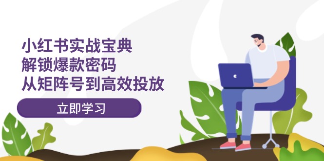 （12201期）小红书实战宝典：解锁爆款密码，从矩阵号到高效投放-生财有术官方网站