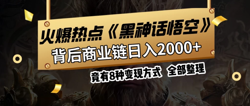 火爆热点【黑神话悟空】游戏，蹭热点日入2000+，竟有8种变现方式，可立马上手赚钱！-生财有术官方网站