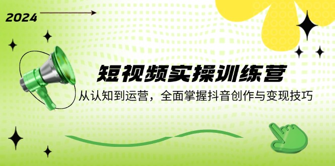 短视频实操训练营：从认知到运营，全面掌握抖音创作与变现技巧-生财有术官方网站