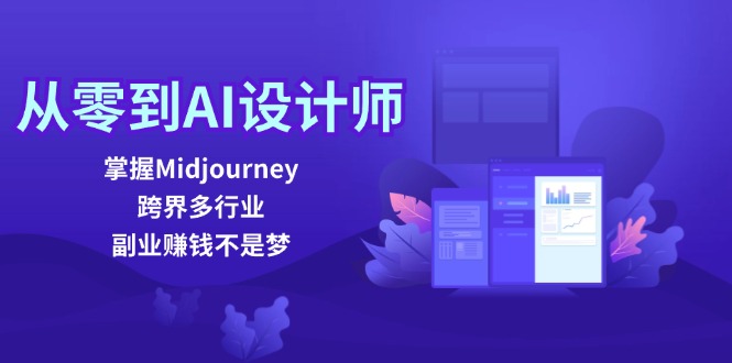 从零到AI设计师：掌握Midjourney，跨界多行业，副业赚钱不是梦-生财有术官方网站