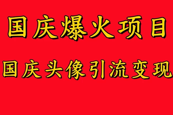 国庆爆火风口项目，国庆头像引流变现，零门槛高收益，小白也能起飞-生财有术官方网站