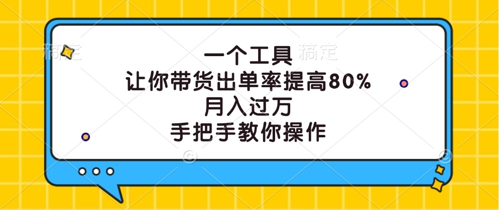 一个工具，让你带货出单率提高80%，月入过万，手把手教你操作-生财有术官方网站