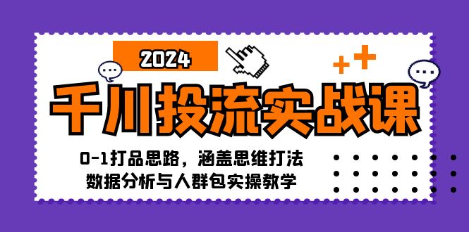 （12816期）千川投流实战课：0-1打品思路，涵盖思维打法、数据分析与人群包实操教学-生财有术官方网站