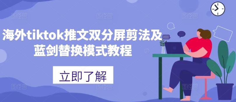 海外tiktok推文双分屏剪法及蓝剑替换模式教程-生财有术官方网站