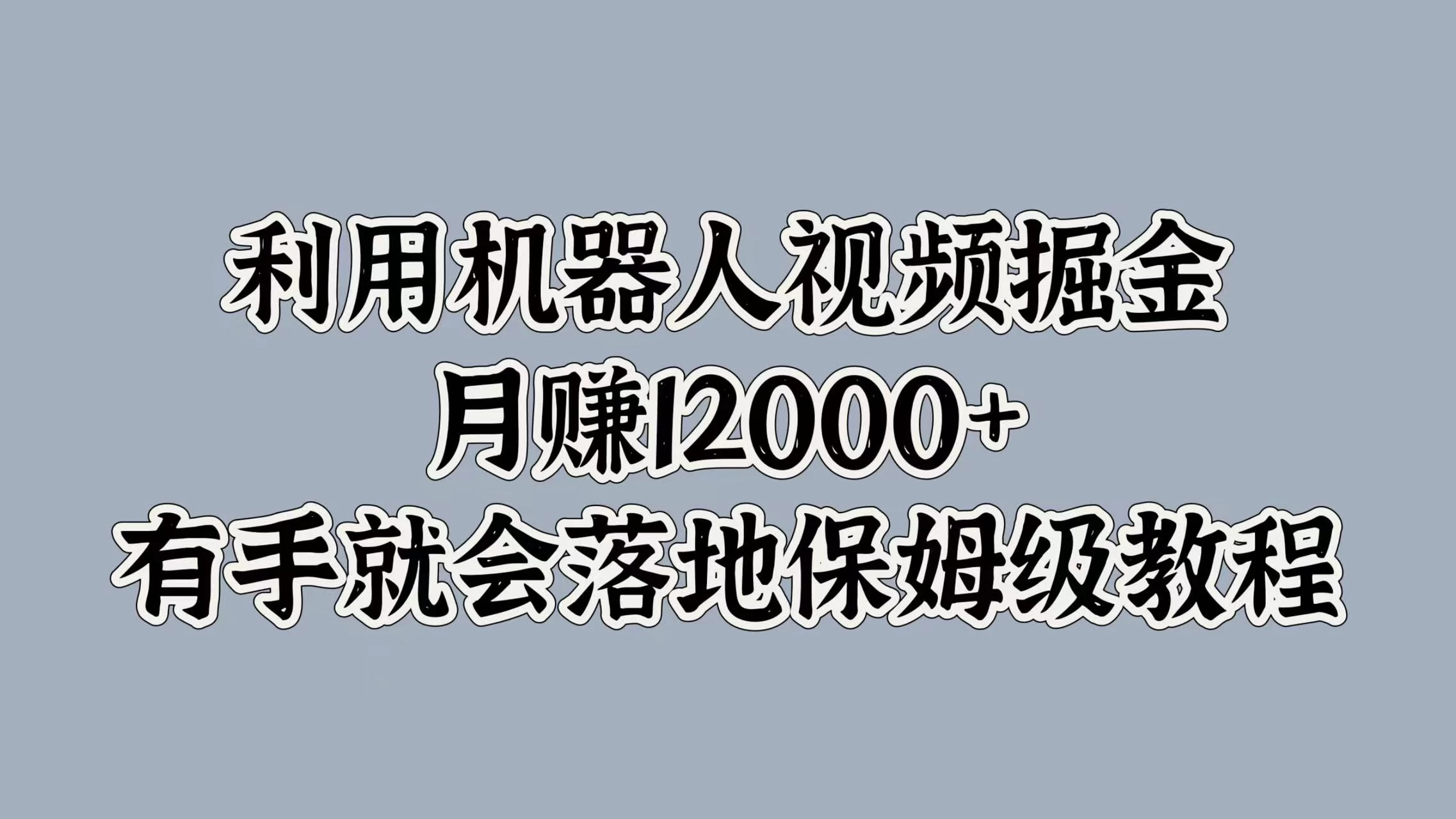 利用机器人视频掘金，月赚12000+，有手就会落地保姆级教程-生财有术官方网站