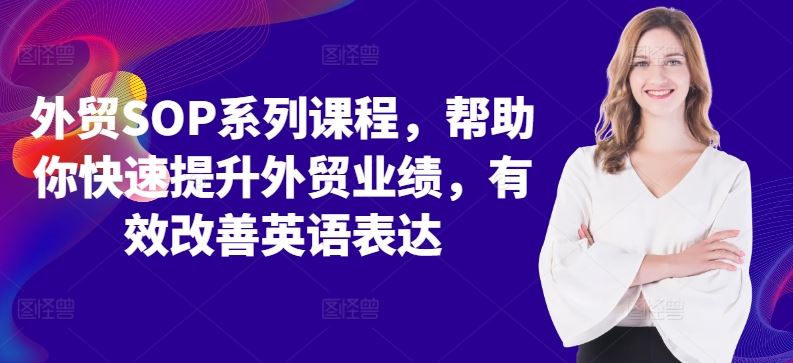 外贸SOP系列课程，帮助你快速提升外贸业绩，有效改善英语表达-生财有术官方网站