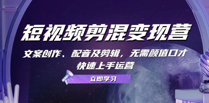 （13009期）短视频剪混变现营：文案创作、配音及剪辑，无需颜值口才，快速上手运营-生财有术官方网站