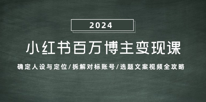 （13025期）小红书百万博主变现课：确定人设与定位/拆解对标账号/选题文案视频全攻略-生财有术官方网站