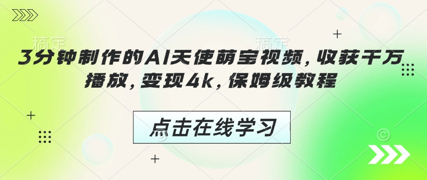 3分钟制作的AI天使萌宝视频，收获千万播放，变现4k，保姆级教程!-生财有术官方网站