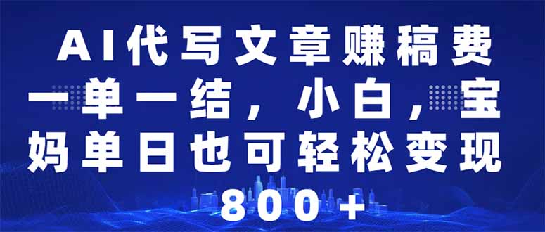 AI代写文章赚稿费，一单一结小白，宝妈单日也能轻松日入500-1000＋-生财有术官方网站