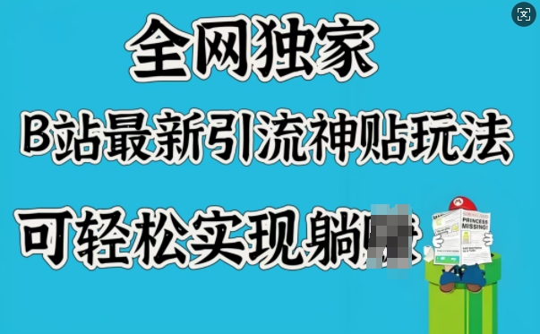 全网独家，B站最新引流神贴玩法，可轻松实现躺Z-生财有术官方网站