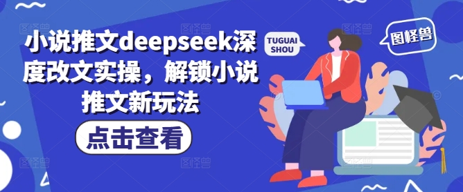 小说推文deepseek深度改文实操，解锁小说推文新玩法-生财有术官方网站