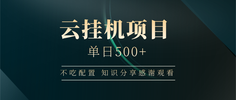 云挂机项目单日500+，不吃任何配置，有手即可操作，知识分享感谢观看-生财有术官方网站