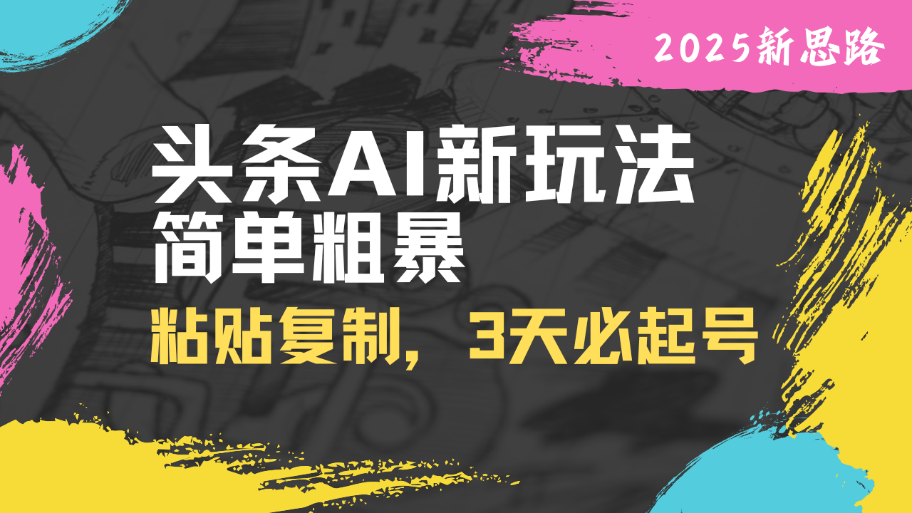 头条AI新玩法，简单粗暴，仅需粘贴复制，三天必起号-生财有术官方网站