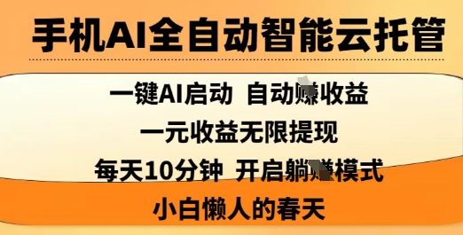 手机AI全自动智能云托管，一键AI启动，AI自动撸收益，支持1元无限体现，每天10分钟，小白懒人的春天【揭秘】-生财有术官方网站