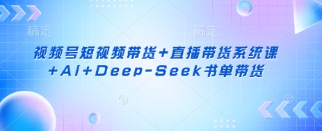 视频号短视频带货+直播带货系统课+AI+Deep-Seek书单带货-生财有术官方网站