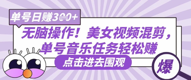 无脑操作！美女视频混剪，单号音乐任务轻松日入3张+-生财有术官方网站