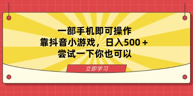 一部手机即可操作，靠抖音小游戏，日入500＋，尝试一下你也可以-生财有术官方网站