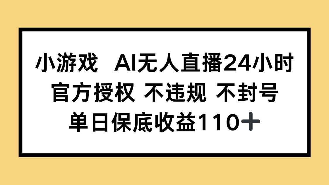 小游戏AI无人直播，官方授权 不违规 不封号，单日保底收益110+-生财有术官方网站