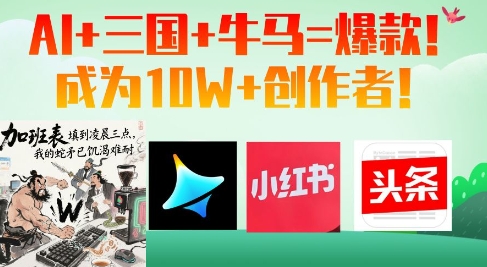 AI+三国+牛马=爆款！成为10W+创作者-生财有术官方网站